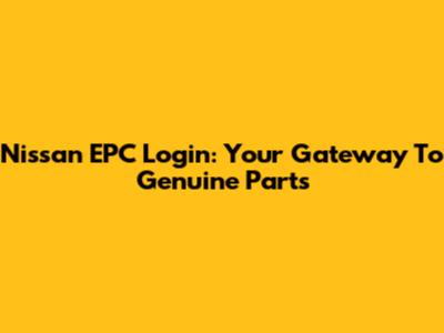 Nissan EPC Login: Your Gateway To Genuine Parts