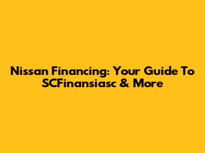 Nissan Financing: Your Guide To SCFinansiasc & More