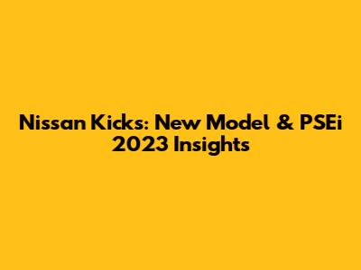 Nissan Kicks: New Model & PSEi 2023 Insights