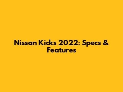 Nissan Kicks 2022: Specs & Features