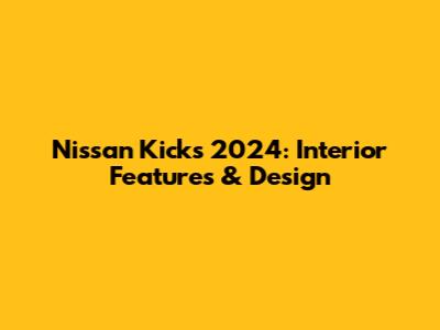 Nissan Kicks 2024: Interior Features & Design