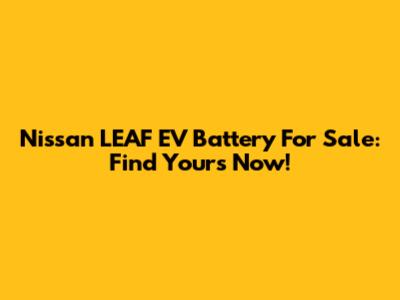 Nissan LEAF EV Battery For Sale: Find Yours Now!