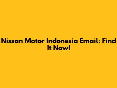 Nissan Motor Indonesia Email: Find It Now!