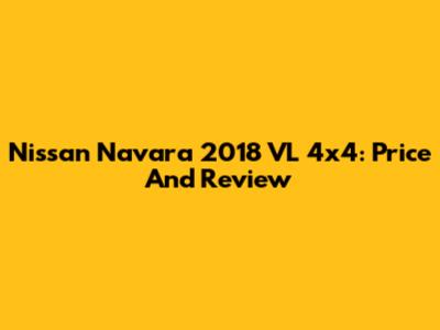 Nissan Navara 2018 VL 4x4: Price And Review