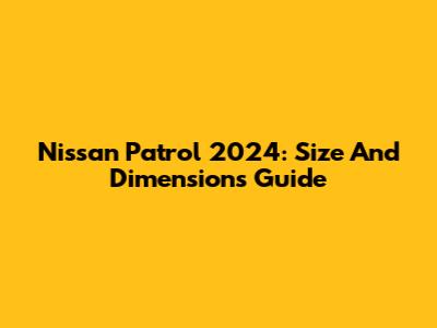 Nissan Patrol 2024: Size And Dimensions Guide