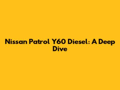 Nissan Patrol Y60 Diesel: A Deep Dive