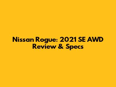 Nissan Rogue: 2021 SE AWD Review & Specs