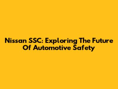 Nissan SSC: Exploring The Future Of Automotive Safety