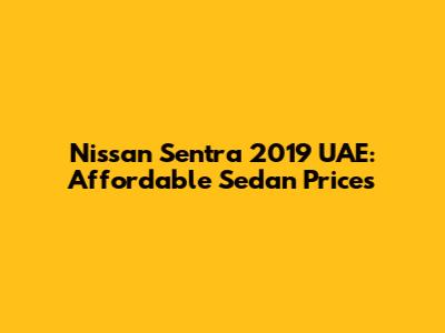 Nissan Sentra 2019 UAE: Affordable Sedan Prices