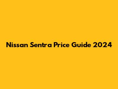 Nissan Sentra Price Guide 2024