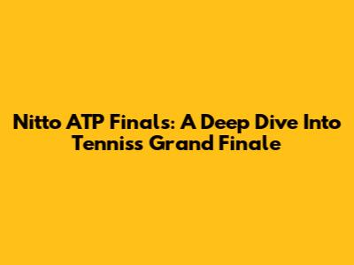 Nitto ATP Finals: A Deep Dive Into Tennis's Grand Finale