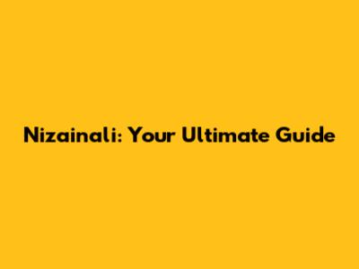 Nizainali: Your Ultimate Guide
