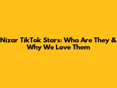 Nizar TikTok Stars: Who Are They & Why We Love Them