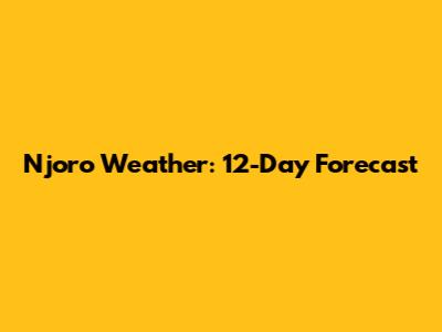 Njoro Weather: 12-Day Forecast