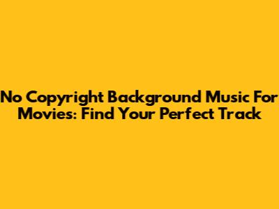 No Copyright Background Music For Movies: Find Your Perfect Track