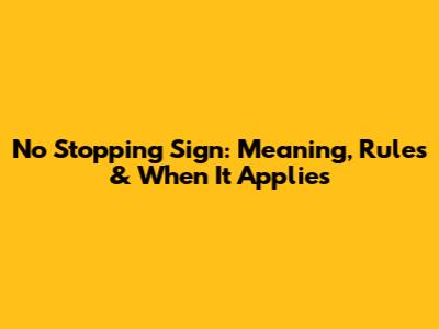 No Stopping Sign: Meaning, Rules & When It Applies