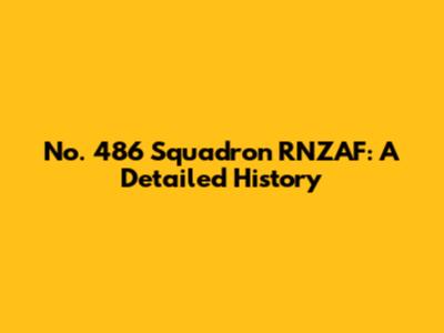 No. 486 Squadron RNZAF: A Detailed History