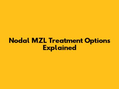 Nodal MZL Treatment Options Explained