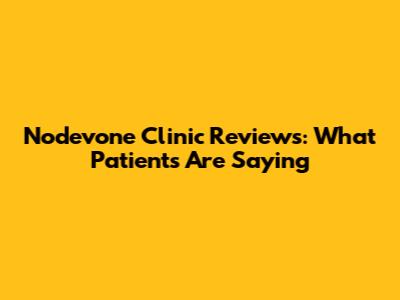Nodevone Clinic Reviews: What Patients Are Saying