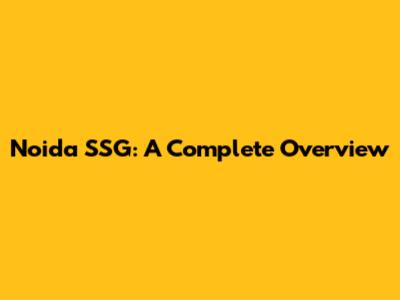 Noida SSG: A Complete Overview