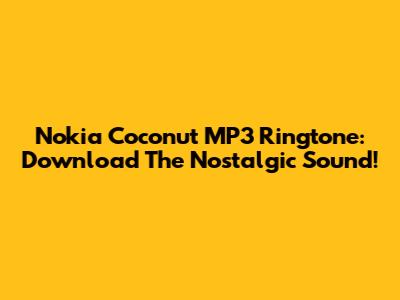 Nokia Coconut MP3 Ringtone: Download The Nostalgic Sound!