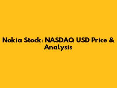 Nokia Stock: NASDAQ USD Price & Analysis