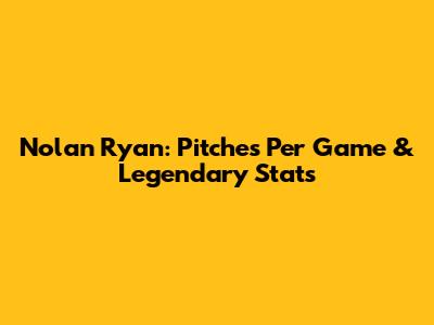 Nolan Ryan: Pitches Per Game & Legendary Stats