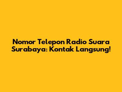 Nomor Telepon Radio Suara Surabaya: Kontak Langsung!