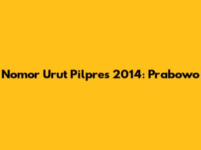 Nomor Urut Pilpres 2014: Prabowo