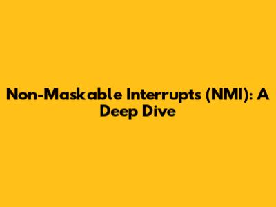 Non-Maskable Interrupts (NMI): A Deep Dive