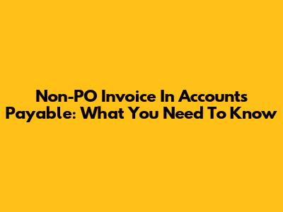 Non-PO Invoice In Accounts Payable: What You Need To Know