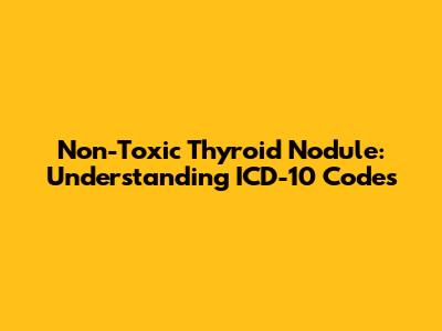 Non-Toxic Thyroid Nodule: Understanding ICD-10 Codes