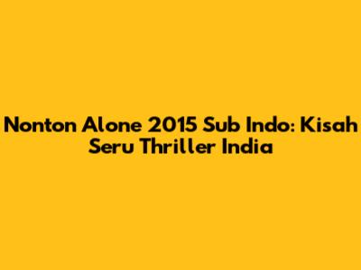 Nonton 'Alone' 2015 Sub Indo: Kisah Seru Thriller India