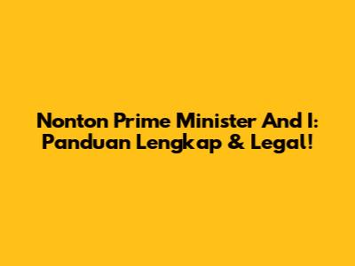 Nonton 'Prime Minister And I': Panduan Lengkap & Legal!