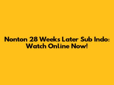 Nonton 28 Weeks Later Sub Indo: Watch Online Now!