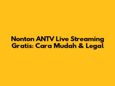 Nonton ANTV Live Streaming Gratis: Cara Mudah & Legal