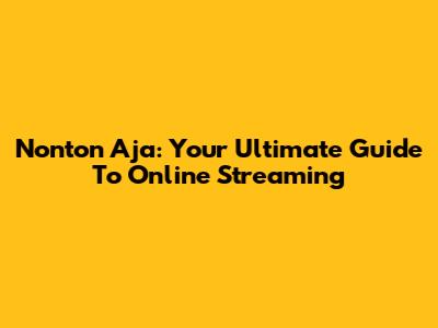 Nonton Aja: Your Ultimate Guide To Online Streaming