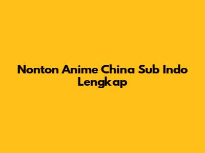 Nonton Anime China Sub Indo Lengkap