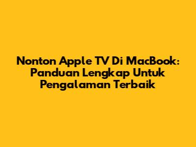 Nonton Apple TV Di MacBook: Panduan Lengkap Untuk Pengalaman Terbaik