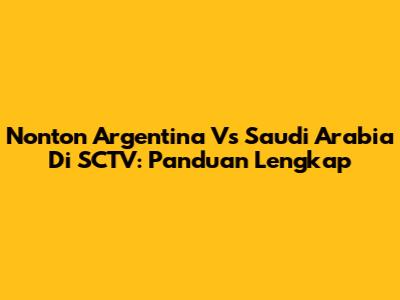 Nonton Argentina Vs Saudi Arabia Di SCTV: Panduan Lengkap