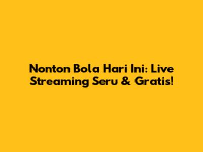 Nonton Bola Hari Ini: Live Streaming Seru & Gratis!