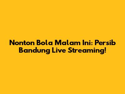 Nonton Bola Malam Ini: Persib Bandung Live Streaming!