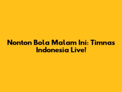 Nonton Bola Malam Ini: Timnas Indonesia Live!