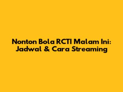 Nonton Bola RCTI Malam Ini: Jadwal & Cara Streaming