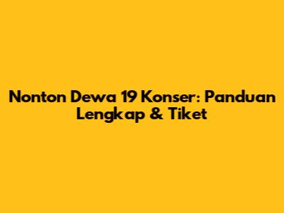 Nonton Dewa 19 Konser: Panduan Lengkap & Tiket