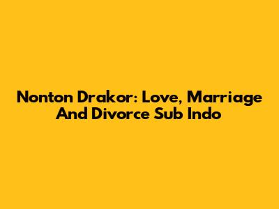 Nonton Drakor: Love, Marriage And Divorce Sub Indo