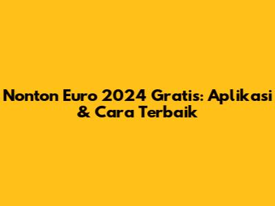 Nonton Euro 2024 Gratis: Aplikasi & Cara Terbaik