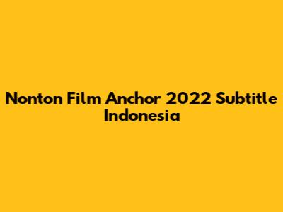 Nonton Film Anchor 2022 Subtitle Indonesia