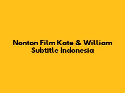 Nonton Film Kate & William Subtitle Indonesia