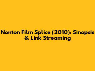 Nonton Film Splice (2010): Sinopsis & Link Streaming